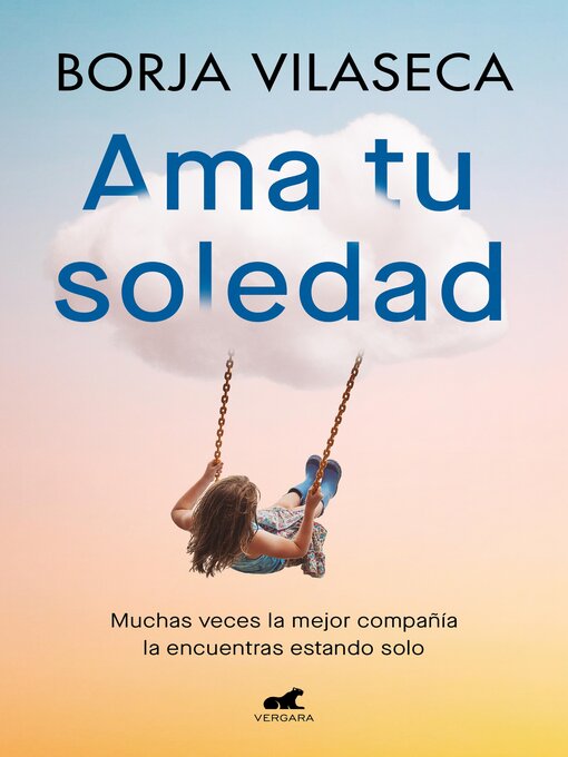 Title details for Ama tu soledad. Muchas veces la mejor compañía la encuentras estando solo by Borja Vilaseca - Available